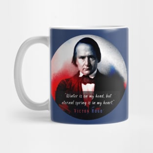 Victor Hugo portrait and  quote: Winter is on my head, but eternal spring is in my heart. Mug